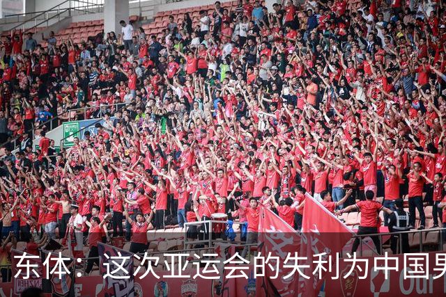 东体：这次亚运会的失利为中国男篮敲响了警钟 要针对性补齐短板