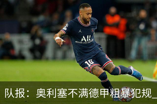 队报：奥利塞不满德甲粗暴犯规 下轮柏林联合是对抗最强硬球队